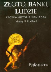 Złoto, banki, ludzie - krótka historia pieniądza. Autor: Rothbard Murray N.. Multiszop.pl Okładka książki Złoto, banki, ludzie - krótka historia pieniądza