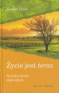 Życie jest teraz. Jedność. Autor: Anselm Grun. Multiszop.pl Okładka książki Życie jest teraz. Jedność