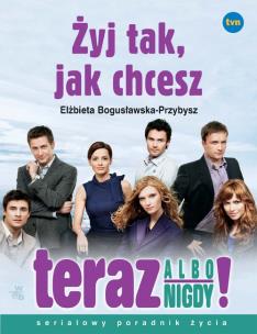 Okładka książki Żyj tak, jak chcesz - Teraz albo nigdy