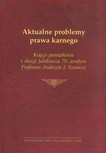 Okładka książki Aktualne problemy prawa karnego Księga pamiątkowa z okazji Jubileuszu 70. urodzin Profesora Andrzeja J. Szwarca