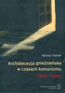 Okładka książki Archidiecezja gnieźnieńska w czasach komunizmu 1945-1980