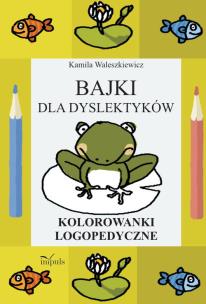 Okładka książki Bajki dla dyslektyków. Kolorowanki logopedyczne