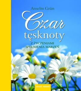 Czar tęsknoty. Z życzeniami spełnienia marzeń. Autor: Anselm Grun. Multiszop.pl Okładka książki Czar tęsknoty. Z życzeniami spełnienia marzeń