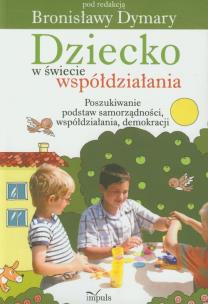 Okładka książki Dziecko w świecie współdziałania część 1 Poszukiwanie podstaw samorządności współdziałania demokracji