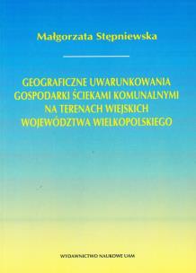 Okładka książki Geograficzne uwarunkowania gospodarki ściekami komunalnymi na terenach wiejskich województwa wielkopolskiego
