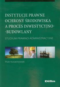 Okładka książki Instytucje prawne ochrony środowiska a proces inwestycyjno-budowlany