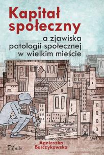 Okładka książki Kapitał społeczny a zjawiska patologii społecznej w wielkim mieście