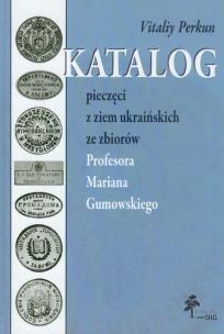 Okładka książki Katalog pieczęci z ziem ukraińskich ze zbiorów Profesora Mariana Gumowskiego