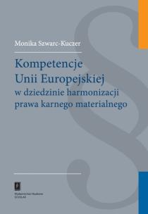 Okładka książki Kompetencje Unii Europejskiej w dziedzinie harmonizacji prawa karnego materialnego