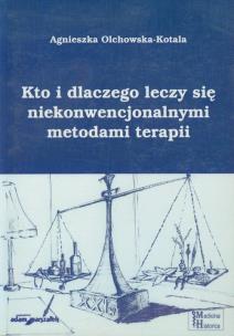 Okładka książki Kto i dlaczego leczy się niekonwencjonalnymi metodami terapii