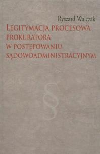 Okładka książki Legitymacja procesowa prokuratora w postępowaniu sądowoadministracyjnym