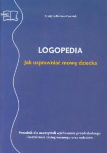 Okładka książki Logopedia Jak usprawniać mowę dziecka Poradnik dla nauczycieli wychowania przedszkolnego i kształcenia zintegrowanego oraz rodziców