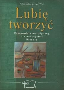 Okładka książki Lubię tworzyć Przewodnik metodyczny dla nauczycieli, kl.6