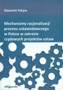 Okładka książki Mechanizmy racjonalizacji procesu ustawodawczego w Polsce w zakresie rządowych projektów ustaw