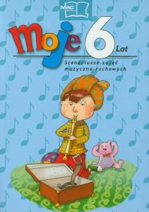 Opakowanie Moje 6 lat Scenariusze zajęć muzyczno-ruchowych + 2 CD