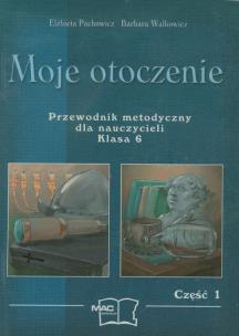 Okładka książki Moje otoczenie Przewodnik metodyczny dla nauczycieli, kl.6 cz.1