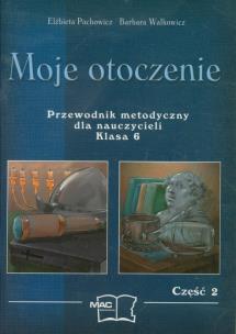 Okładka książki Moje otoczenie Przewodnik metodyczny dla nauczycieli, kl.6 cz.2
