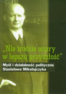 Opakowanie Nie traćcie wiary w lepszą przyszłość Myśl i działalność polityczna Stanisława Mikołajczyka
