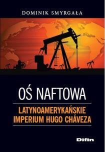 Okładka książki Oś naftowa Latynoamerykańskie imperium Hugo Chaveza