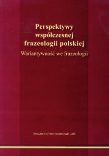 Okładka książki Perspektywy współczesnej frazeologii polskiej Wariantywność we frazeologii