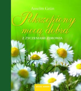 Pokrzepiony mocą dobra. Z życzeniami zdrowia. Autor: Anselm Grun. Multiszop.pl Okładka książki Pokrzepiony mocą dobra. Z życzeniami zdrowia
