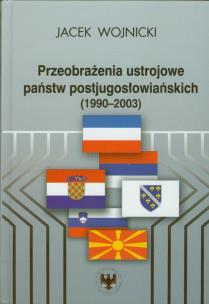 Okładka książki Przeobrażenia ustrojowe państw postjugosłowiańskich 1990-2003