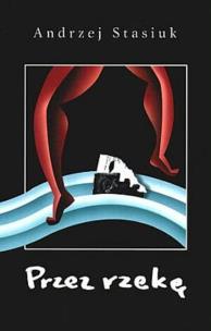 Okładka książki Przez rzekę - Andrzej Stasiuk
