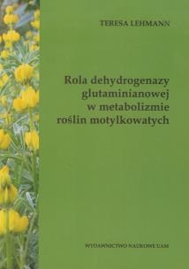 Okładka książki Rola dehydrogenazy glutaminianowej w metabolizmie roślin motylkowatych