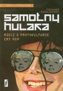 Okładka książki Samotny hulaka Rzecz o popkulturze ery pop