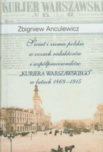 Okładka książki Świat i ziemie polskie w oczach redaktorów i współpracowników 'Kuriera Warszawskiego' w latach 1868-1915