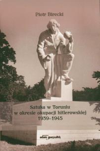 Okładka książki Sztuka w Toruniu w okresie okupacji hitlerowskiej 1939-1945