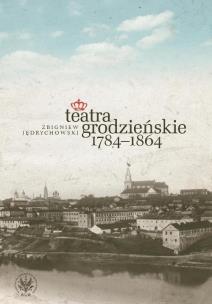 Okładka książki Teatra grodzieńskie 1784-1864