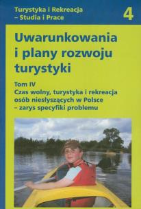 Okładka książki Uwarunkowania i plany rozwoju turystyki. Tom IV - Czas wolny, turystyka i rekreacja osób niesłyszących w Polsce - zarys specyfiki problemu