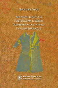 Okładka książki Wełniane tekstylia pospólstwa i plebsu gdańskiego (XIV-XVII w.) i ich konserwacja