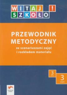 Opakowanie Witaj szkoło! 3 Przewodnik metodyczny Część 3 ze scenariuszami zajęć i rozkładem materiału