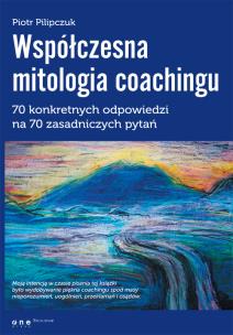 Okładka książki Współczesna mitologia coachingu. 70 prawdziwych ..