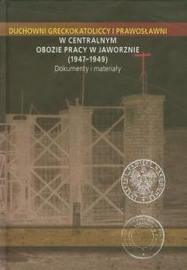 Okładka książki Duchowni greckokatoliccy i prawosławni w Centralnym Obozie Pracy w Jaworznie 1947-1949
