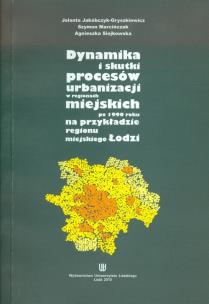 Okładka książki Dynamika i skutki procesów urbanizacji w regionach miejskich po 1990 roku na przykładzie regionu miejskiego Łodzi