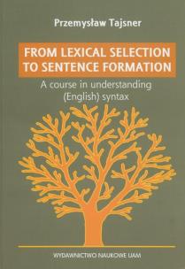 Okładka książki From lexical selection to sentencje formation A lecture course in English generative syntax