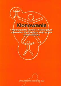 Opakowanie Klonowanie i wykorzystanie komórek macierzystych wyzwaniem dla medycyny, etyki, prawa i społeczeństwa