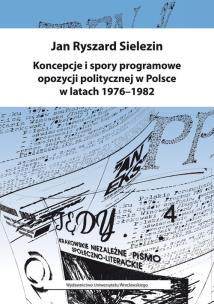 Okładka książki Koncepcje i spory programowe opozycji politycznej w Polsce w latach 1976-1982