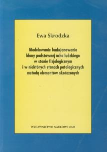 Okładka książki Modele funkcjonowania błony podstawnej ucha ludzkiego w stanie fizjologicznym i w niektórych stanach patologicznych metodą elementów skończonych