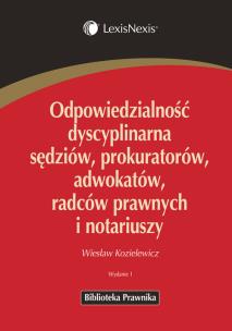 Okładka książki Odpowiedzialność dyscyplinarna sędziów, prokuratorów, adwokatów, radców prawnych i notariuszy