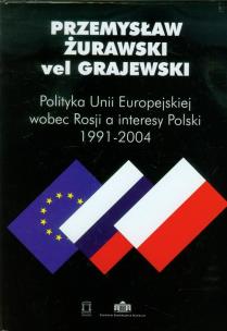 Okładka książki Polityka Unii Europejskiej wobec Rosji a interesy Polski 1991-2004