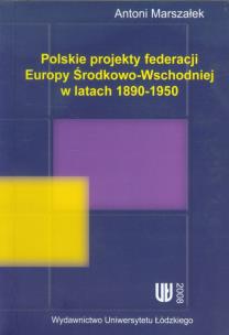 Okładka książki Polskie projekty federacji Europy Środkowo-Wchodniej w latach 1890-1950