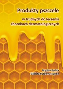 Okładka książki Produkty pszczele w trudnych do leczenia chorobach dermatologicznych