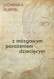 Okładka książki Psychospołeczne uwarunkowania funkcjonowania osób dorosłych z mózgowym porażeniem dziecięcym