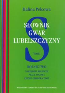 Okładka książki Słownik gwar Lubelszczyzny t.1 Rolnictwo Narzędzia rolnicze, prace polowe, zbiór i obróbka zbóż