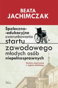 Okładka książki Społeczno edukacyjne uwarunkowania startu zawodowego młodych osób niepełnosprawnych