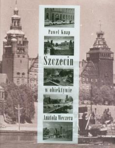 Okładka książki Szczecin w obiektywie Anatola Weczera